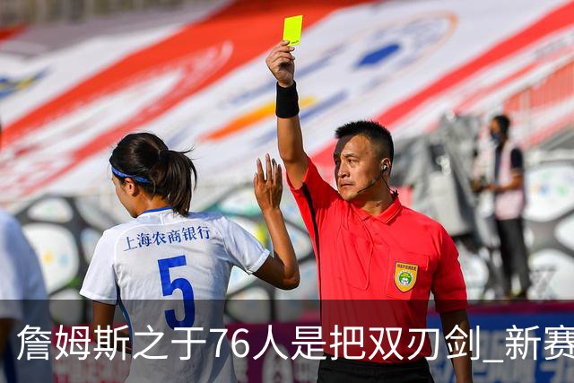 詹姆斯之于76人是把双刃剑 新赛季需直面六大隐患？