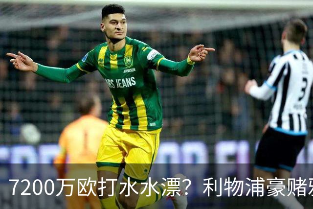 7200万欧打水水漂？利物浦豪赌雅凯，切尔西“被动避雷”真相曝光！